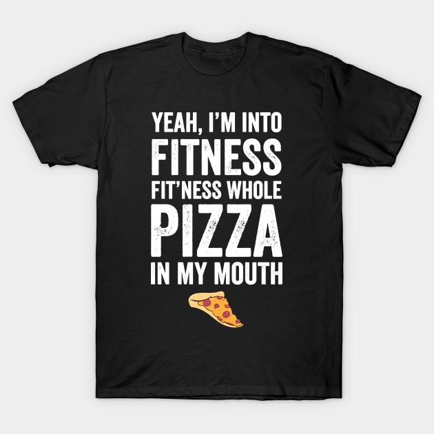 Yeah I'm into fitness fit'ness whole pizza in my mouth T-Shirt by captainmood